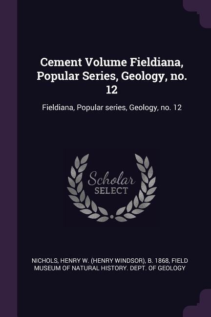 Cement Volume Fieldiana, Popular Series, Geology, no. 12: Fieldiana, Popular series, Geology, no. 12