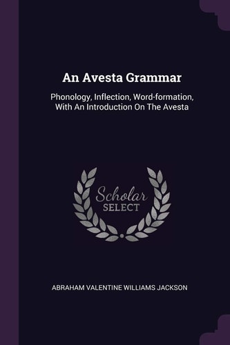An Avesta Grammar Phonology, Inflection, Word-formation, With An Introduction On The Avesta