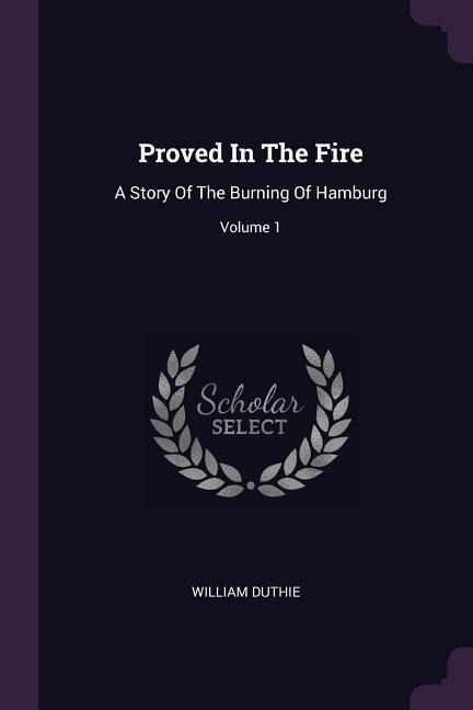 Proved In The Fire: A Story Of The Burning Of Hamburg; Volume 1