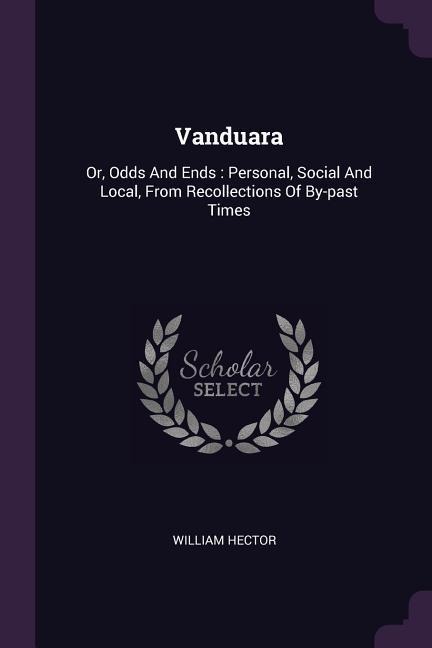 Vanduara: Or, Odds And Ends: Personal, Social And Local, From Recollections Of By-past Times