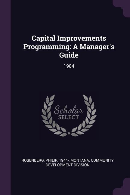 Capital Improvements Programming: A Managers Guide: 1984