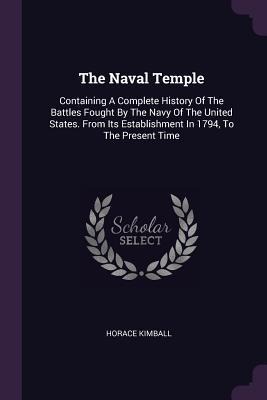 The Naval Temple: Containing A Complete History Of The Battles Fought By The Navy Of The United States. From Its Establishment In 1794, To The Present Time