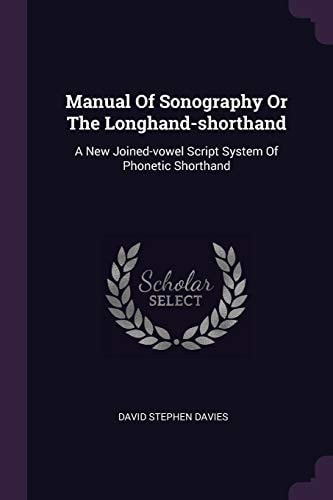 Manual Of Sonography Or The Longhand-shorthand A New Joined-vowel Script System Of Phonetic Shorthand