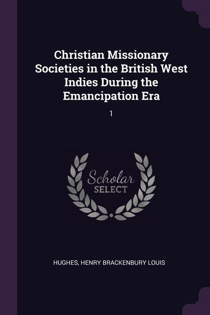 Christian Missionary Societies in the British West Indies During the Emancipation Era: 1