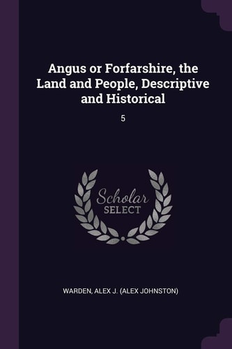 Angus Or Forfarshire, the Land and People, Descriptive and Historical 5