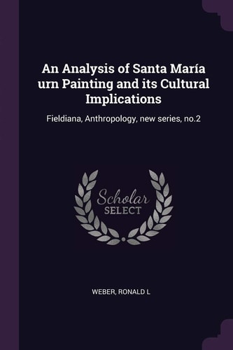 An Analysis of Santa María Urn Painting and Its Cultural Implications Fieldiana, Anthropology, New Series, No. 2