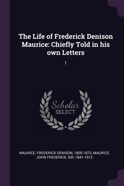 The Life of Frederick Denison Maurice: Chiefly Told in his own Letters: 1