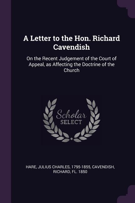 A Letter to the Hon. Richard Cavendish: On the Recent Judgement of the Court of Appeal, as Affecting the Doctrine of the Church