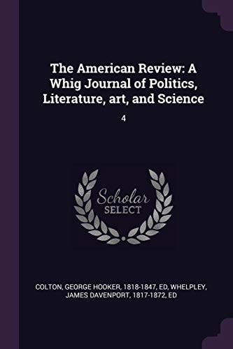The American Review A Whig Journal of Politics, Literature, Art, and Science: 4