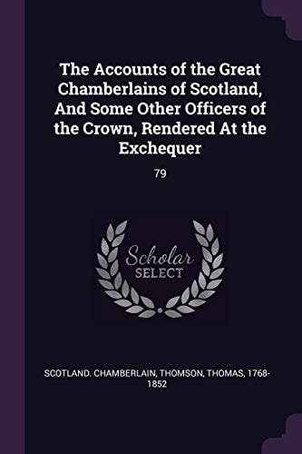 The Accounts of the Great Chamberlains of Scotland, And Some Other Officers of the Crown, Rendered At the Exchequer 79
