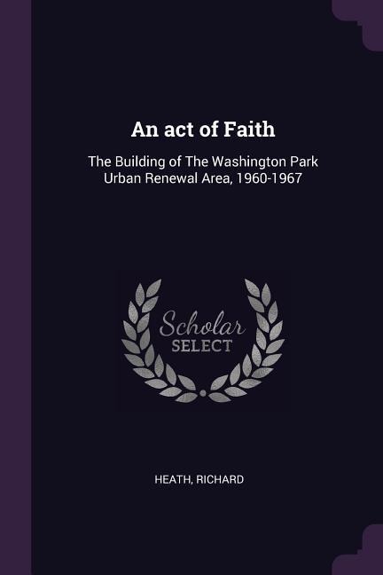 An act of Faith: The Building of The Washington Park Urban Renewal Area, 1960-1967
