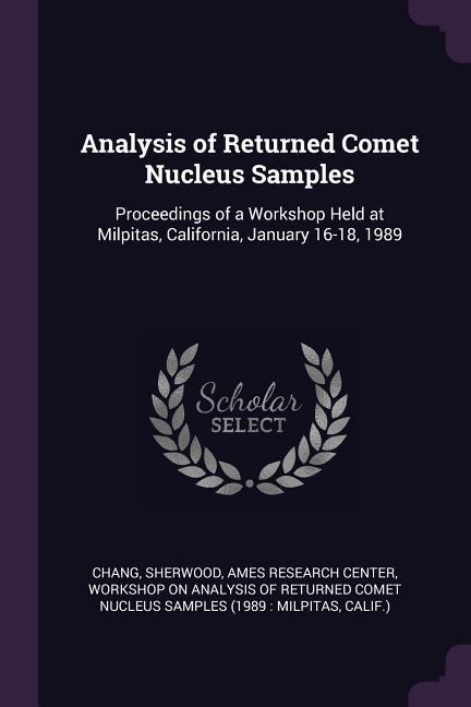 Analysis of Returned Comet Nucleus Samples: Proceedings of a Workshop Held at Milpitas, California, January 16-18, 1989