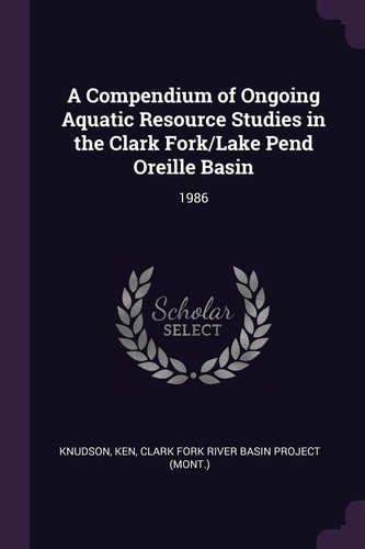 A Compendium of Ongoing Aquatic Resource Studies in the Clark Fork/Lake Pend Oreille Basin 1986