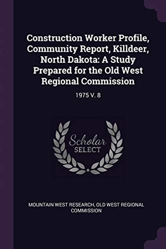 Construction Worker Profile, Community Report, Killdeer, North Dakota A Study Prepared for the Old West Regional Commission: 1975 V. 8
