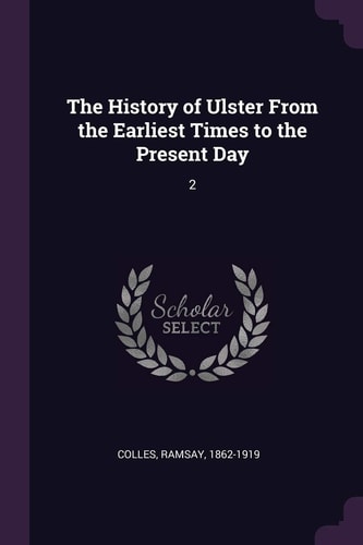 The History of Ulster From the Earliest Times to the Present Day 2