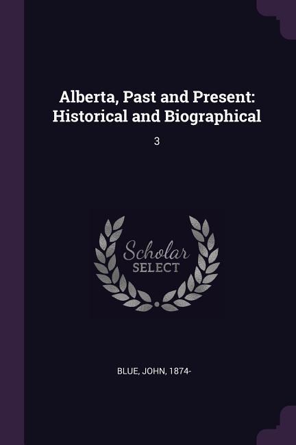 Alberta, Past and Present: Historical and Biographical: 3