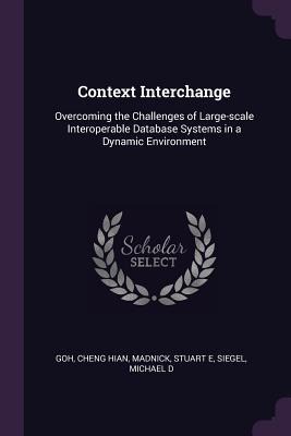 Context Interchange: Overcoming the Challenges of Large-scale Interoperable Database Systems in a Dynamic Environment
