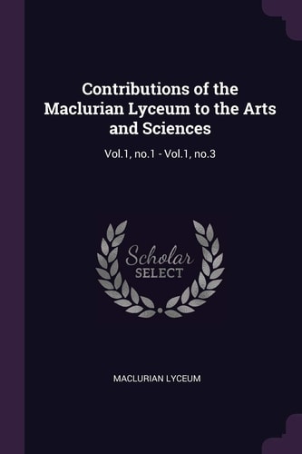 Contributions of the Maclurian Lyceum to the Arts and Sciences Vol. 1, No. 1 - Vol. 1, No. 3