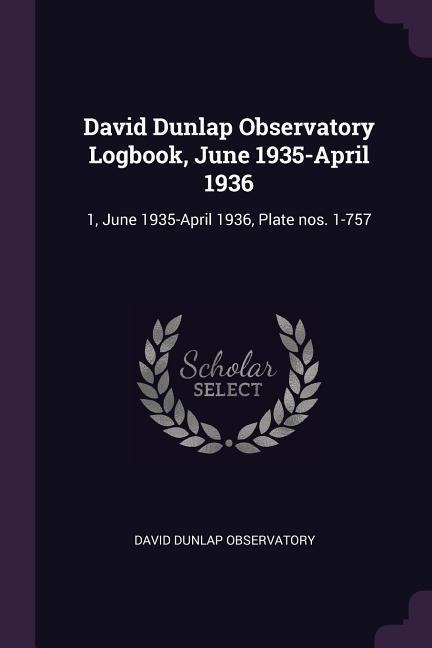 David Dunlap Observatory Logbook, June 1935-April 1936: 1, June 1935-April 1936, Plate nos. 1-757