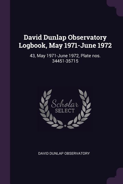 David Dunlap Observatory Logbook, May 1971-June 1972: 43, May 1971-June 1972, Plate nos. 34451-35715