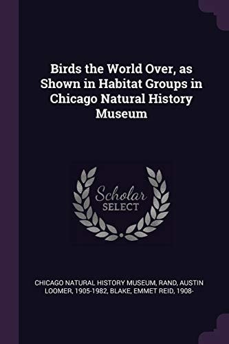 Birds the World Over, As Shown in Habitat Groups in Chicago Natural History Museum