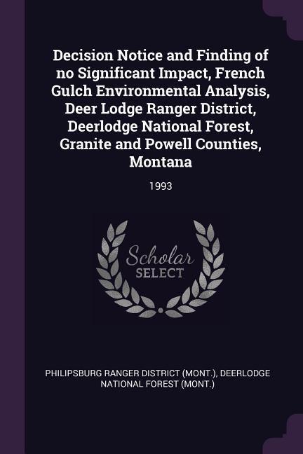 Decision Notice and Finding of no Significant Impact, French Gulch Environmental Analysis, Deer Lodge Ranger District, Deerlodge National Forest, Granite and Powell Counties, Montana: 1993