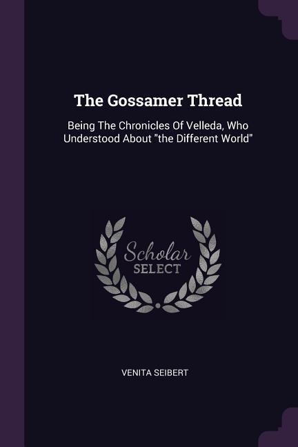 The Gossamer Thread: Being The Chronicles Of Velleda, Who Understood About the Different World