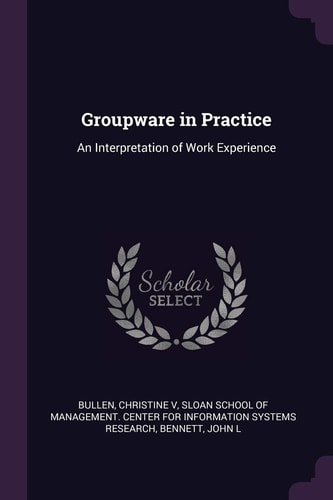 Groupware in Practice An Interpretation of Work Experience