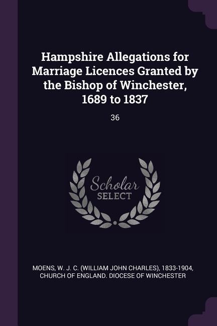 Hampshire Allegations for Marriage Licences Granted by the Bishop of Winchester, 1689 to 1837: 36
