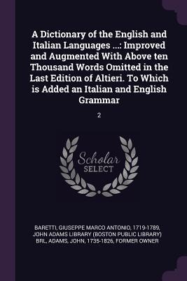 A Dictionary of the English and Italian Languages ...: Improved and Augmented With Above ten Thousand Words Omitted in the Last Edition of Altieri. To Which is Added an Italian and English Grammar: 2