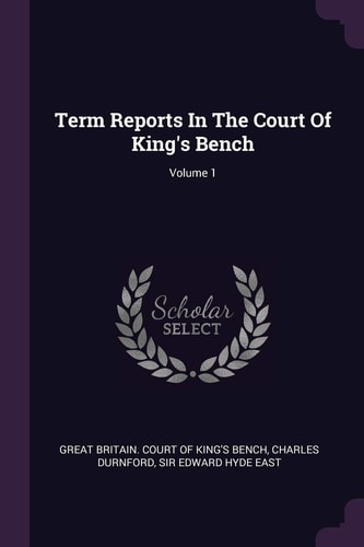 Term Reports In The Court Of King's Bench; Volume 1