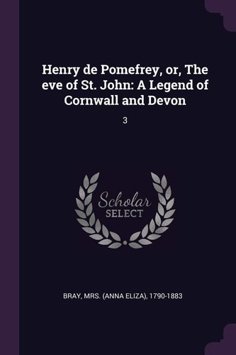 Henry de Pomefrey, Or, The Eve of St. John A Legend of Cornwall and Devon: 3