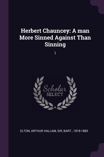 Herbert Chauncey: A man More Sinned Against Than Sinning: 1