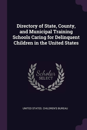 Directory of State, County, and Municipal Training Schools Caring for Delinquent Children in the United States