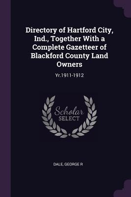Directory of Hartford City, Ind., Together With a Complete Gazetteer of Blackford County Land Owners: Yr.1911-1912