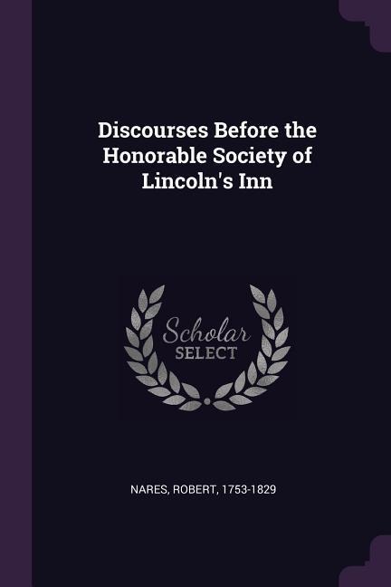 Discourses Before the Honorable Society of Lincolns Inn