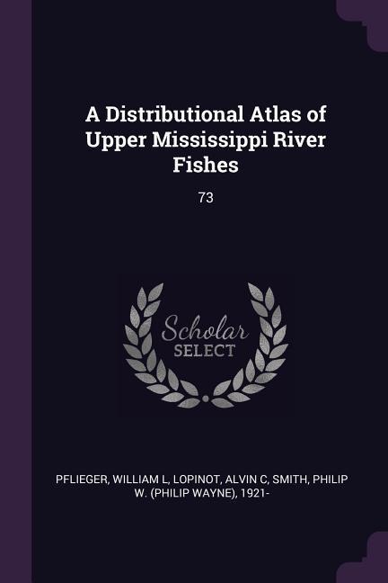 A Distributional Atlas of Upper Mississippi River Fishes: 73