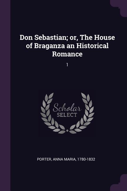 Don Sebastian; or, The House of Braganza an Historical Romance: 1