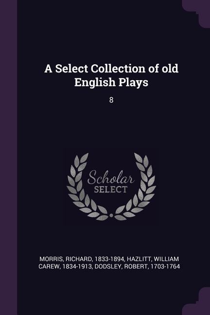 A Select Collection of old English Plays: 8