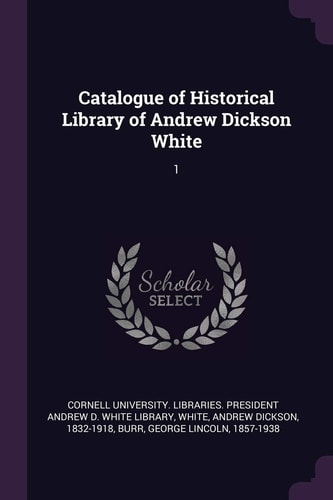 Catalogue of Historical Library of Andrew Dickson White 1