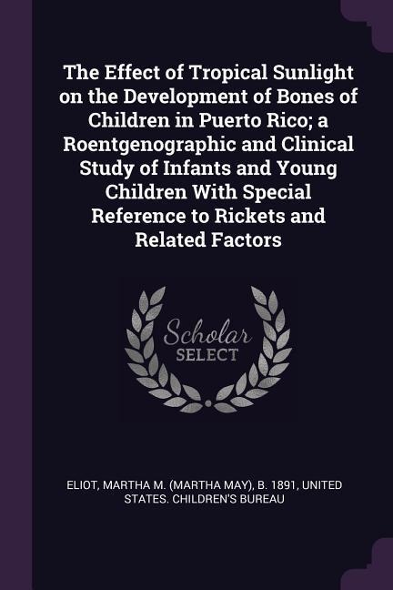 The Effect of Tropical Sunlight on the Development of Bones of Children in Puerto Rico; a Roentgenographic and Clinical Study of Infants and Young Children With Special Reference to Rickets and Related Factors