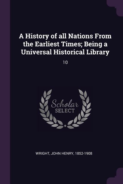 A History of all Nations From the Earliest Times; Being a Universal Historical Library: 10