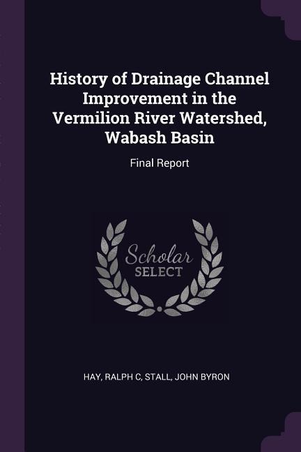 History of Drainage Channel Improvement in the Vermilion River Watershed, Wabash Basin: Final Report