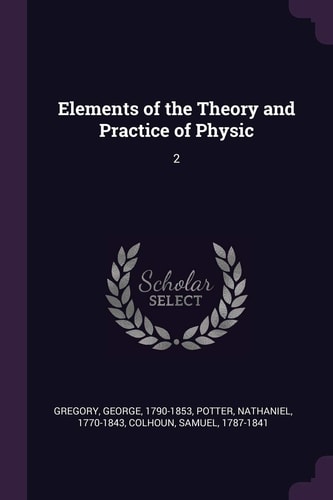 Elements of the Theory and Practice of Physic 2