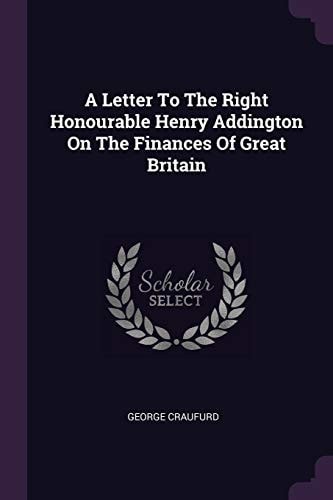 A Letter To The Right Honourable Henry Addington On The Finances Of Great Britain