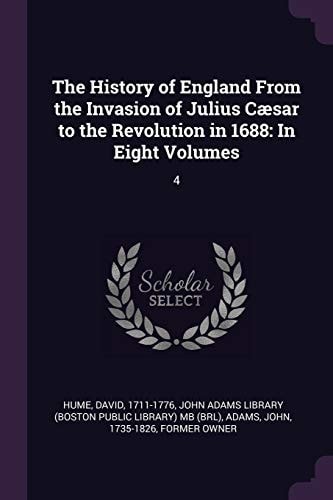 The History of England From the Invasion of Julius Cæsar to the Revolution in 1688 In Eight Volumes: 4