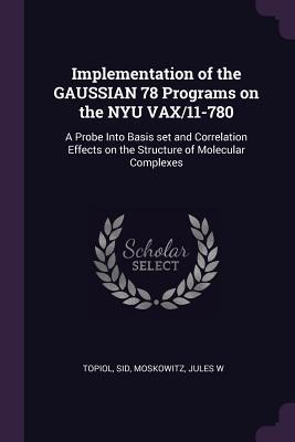 Implementation of the GAUSSIAN 78 Programs on the NYU VAX/11-780: A Probe Into Basis set and Correlation Effects on the Structure of Molecular Complexes