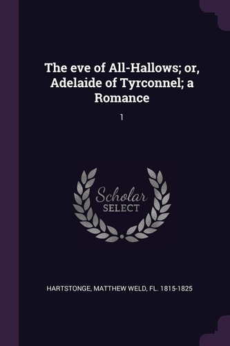 The Eve of All-Hallows; Or, Adelaide of Tyrconnel; a Romance 1