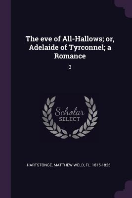 The eve of All-Hallows; or, Adelaide of Tyrconnel; a Romance: 3