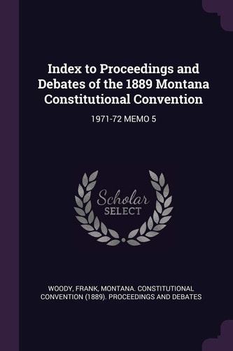 Index to Proceedings and Debates of the 1889 Montana Constitutional Convention 1971-72 Memo 5